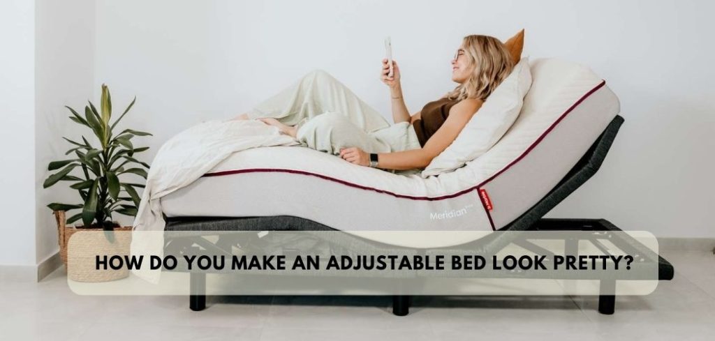 How Do You Make an Adjustable Bed Look Pretty?